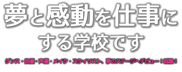 夢と感動を仕事にする学校です