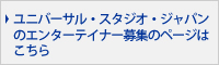 ユニバーサル・スタジオ・ジャパンの  エンターテイナー募集のページはこちら 